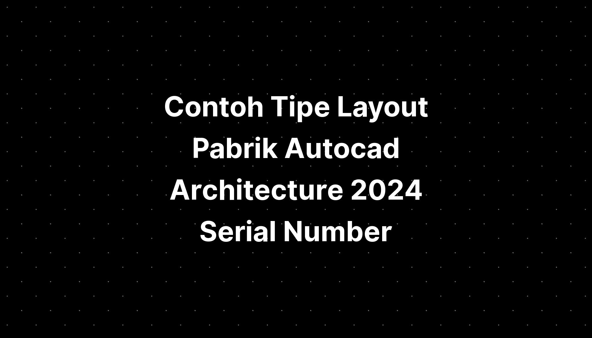 Contoh Tipe Layout Pabrik Autocad Architecture 2024 Serial Number